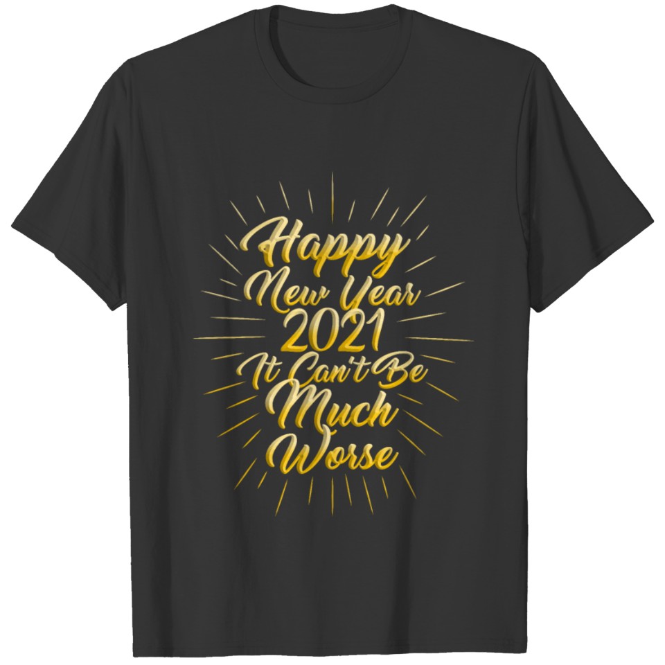 HAPPY NEW YEAR 2021 IT CANT BE 2 T-shirt