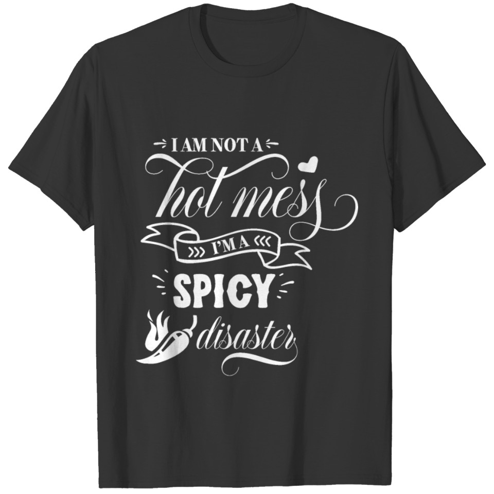 I'm Not A Hot Mess, I'm A Spicy Desaster T Shirts
