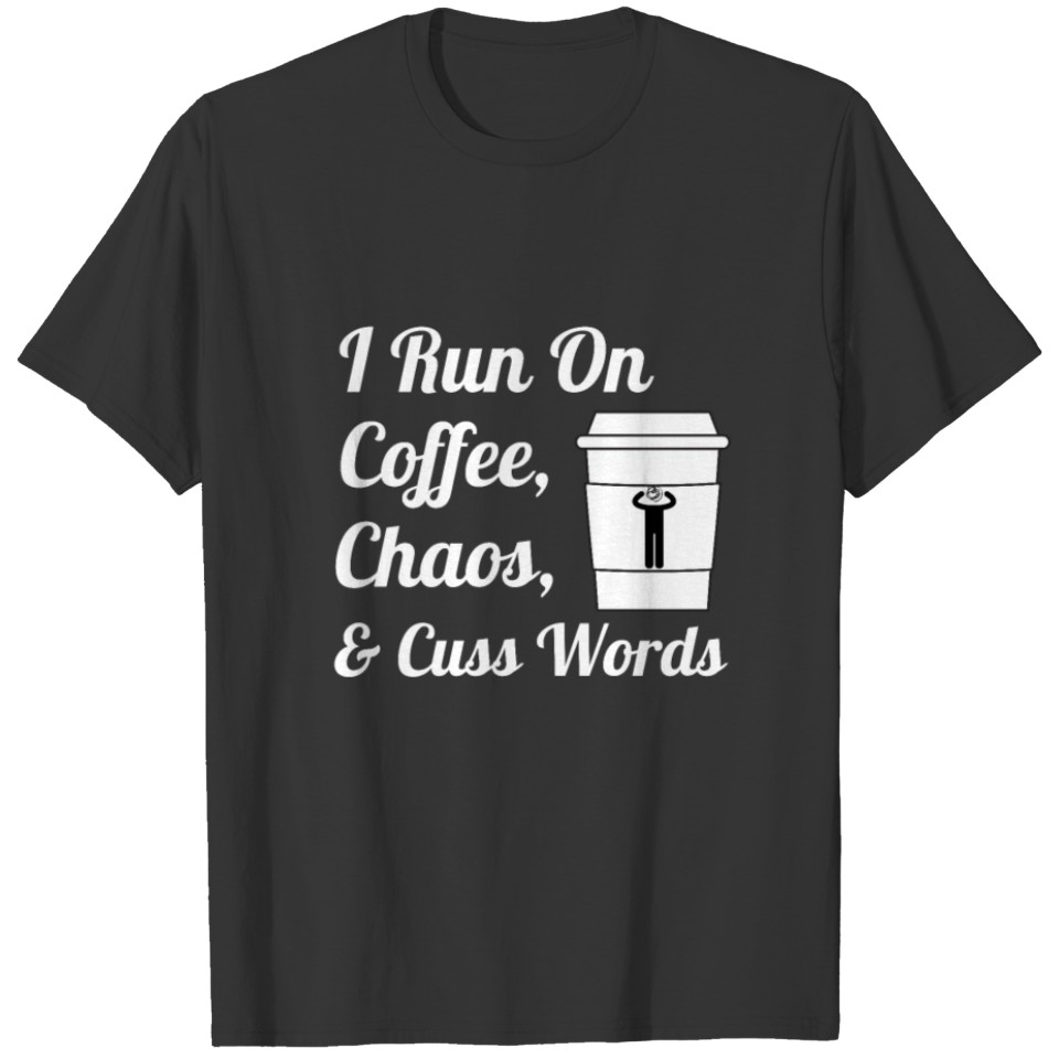I Run on Coffee Chaos and Cuss Words T-shirt