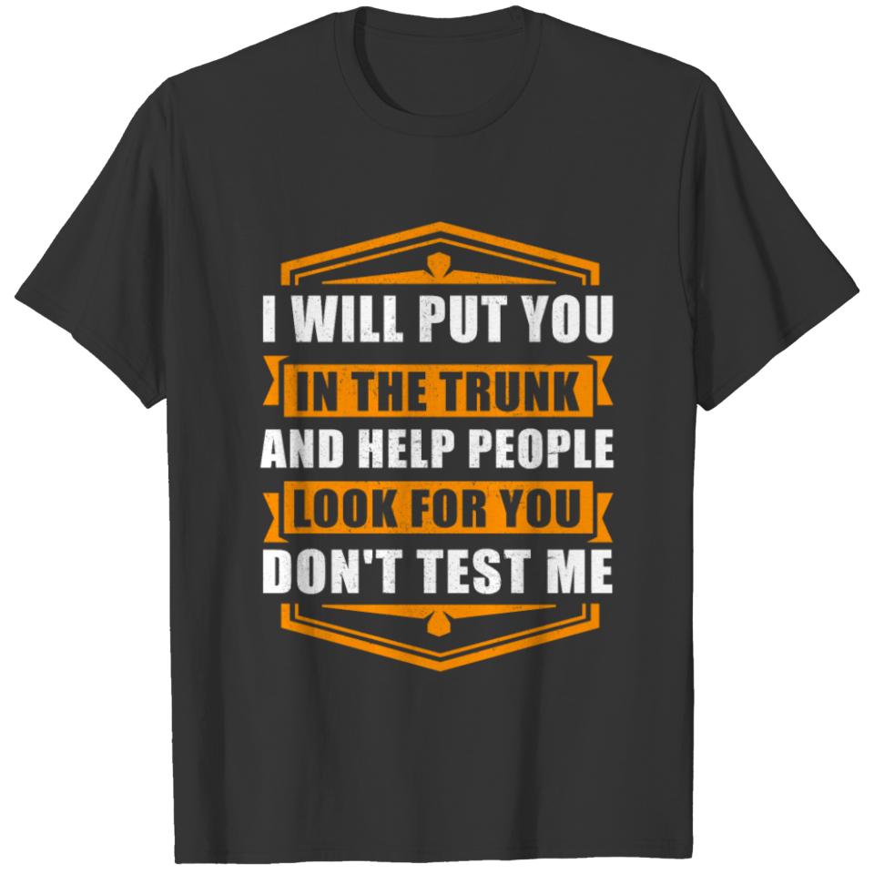 I Will Put You In The Trunk | Sarcasm T-shirt