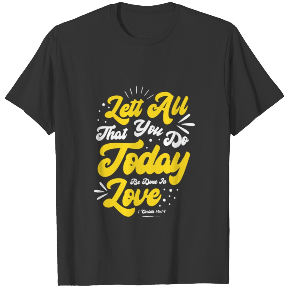 Lett All That You Do Today Be Done In Love T-shirt