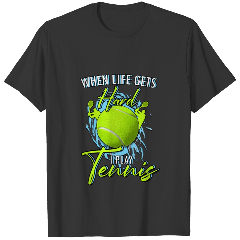When life gets hard I play tennis T-shirt