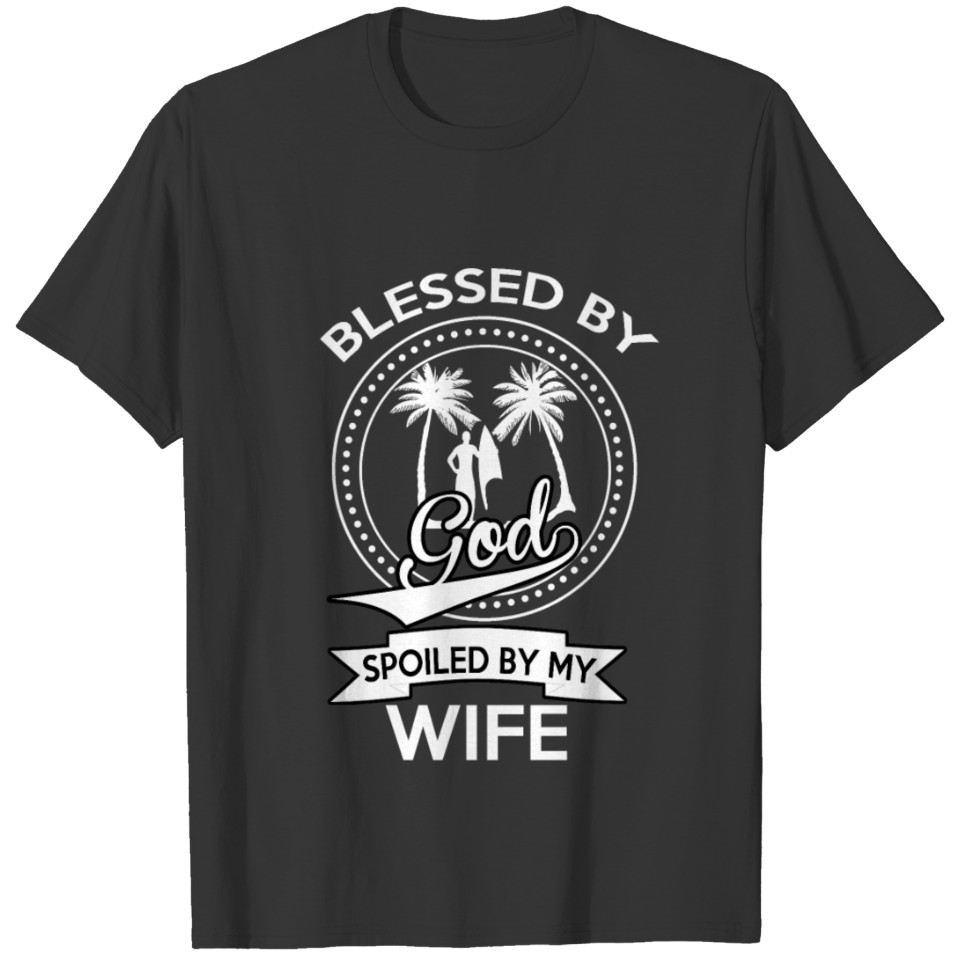 BLESSED BY GOD, SPOILED BY MY WIFE T-shirt