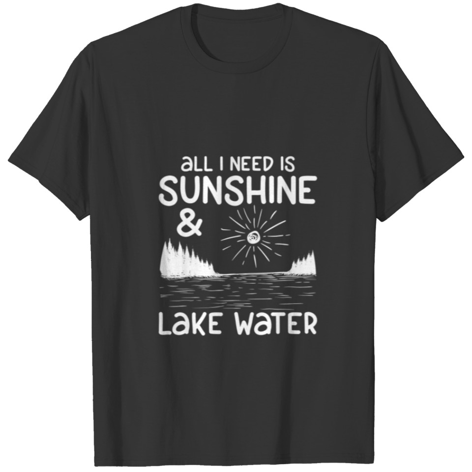 All I Need is Sunshine Lake Water T-shirt