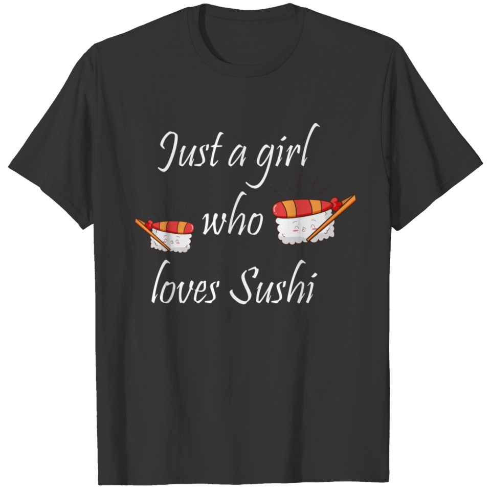 Just a girl who loves Sushi. Sushi roll and sushi T Shirts