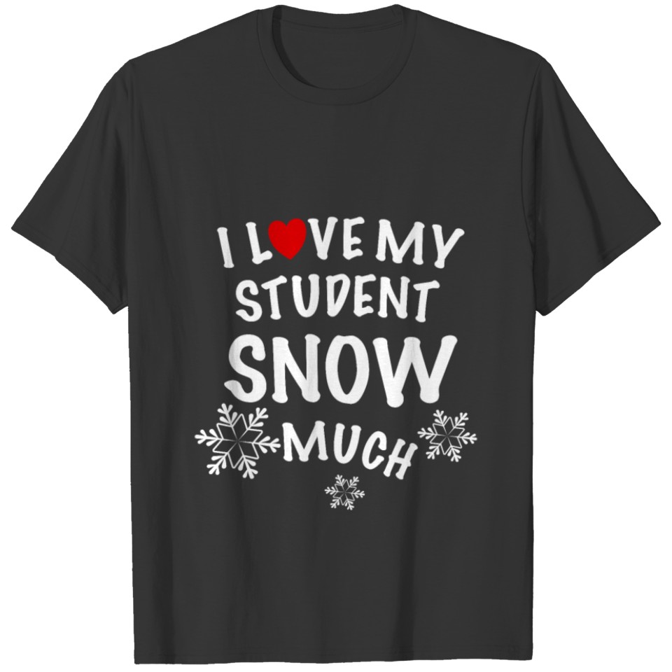 I Love My Students Snow much T-shirt