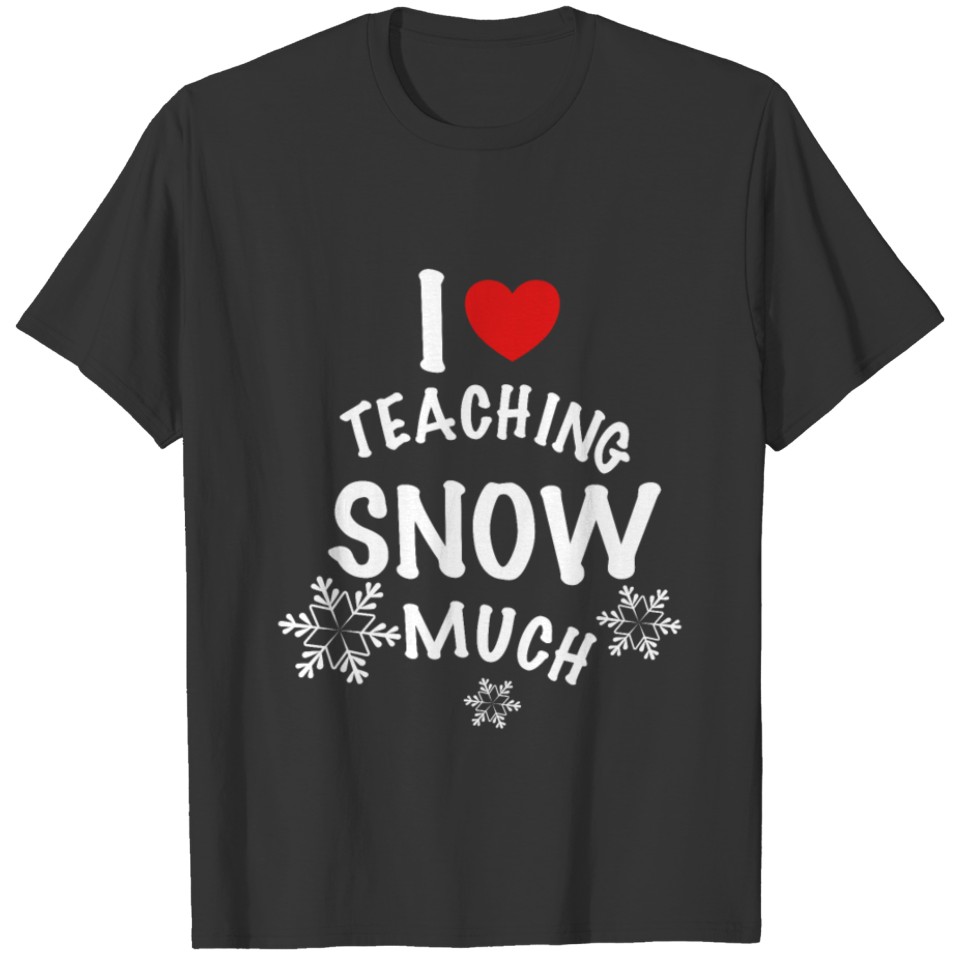 I Love Teaching Snow much T-shirt