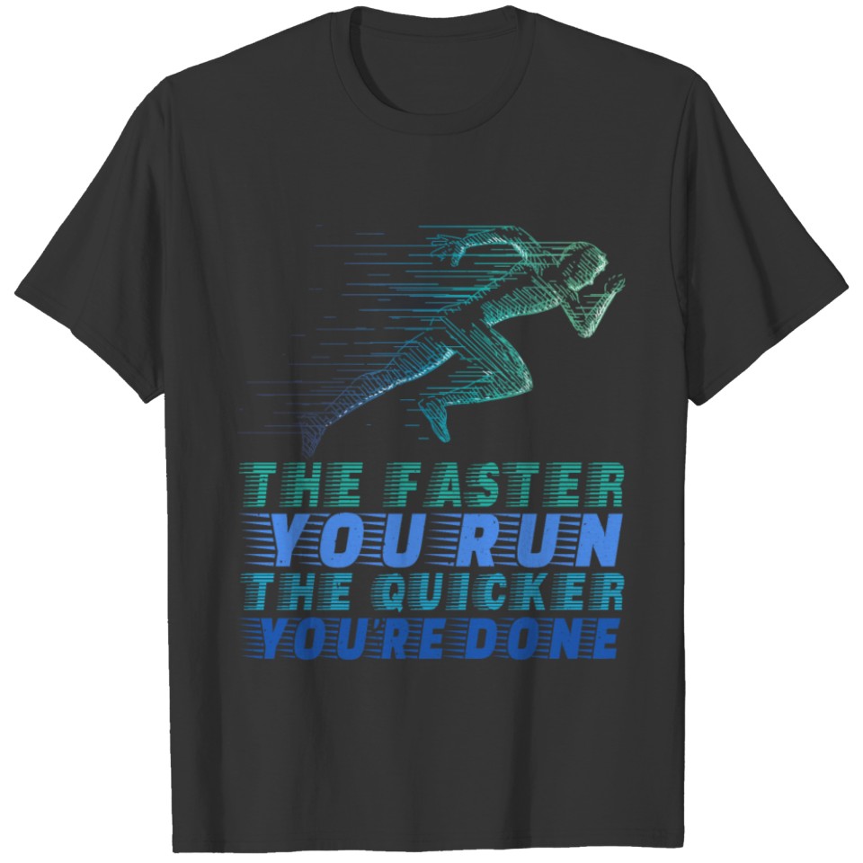 The faster you run the quicker you're done T-shirt
