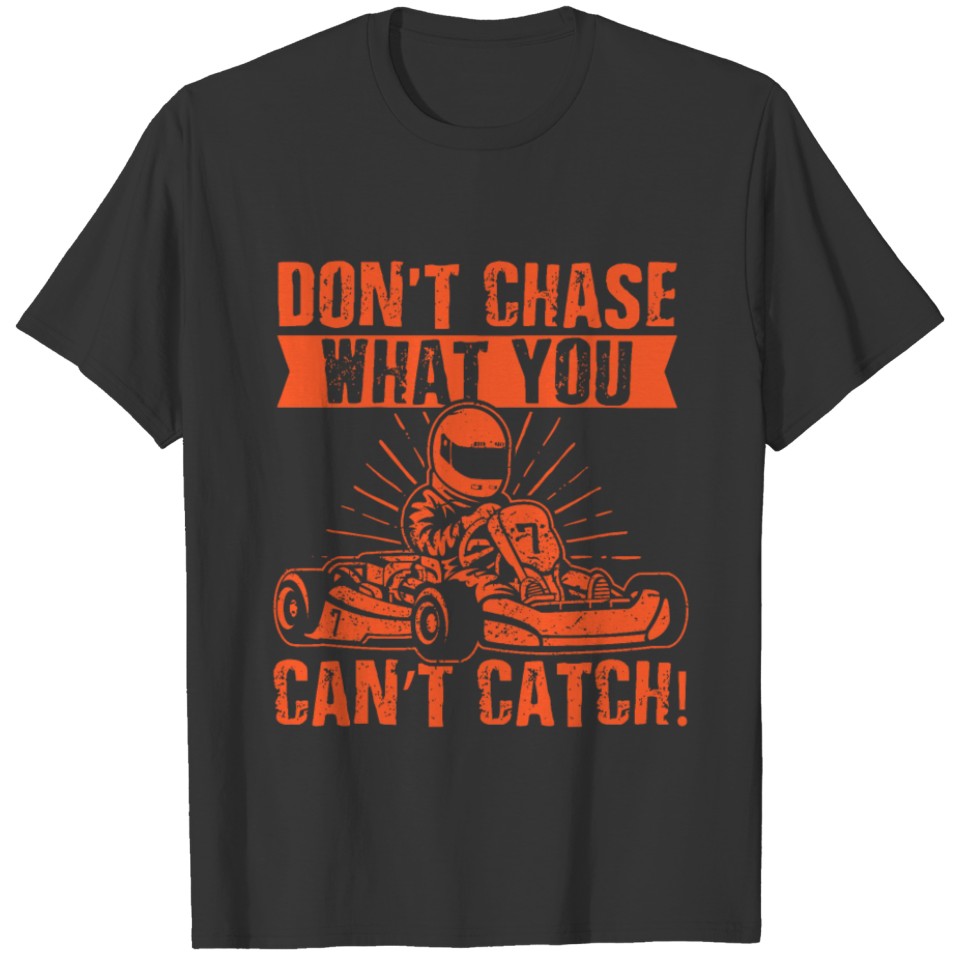 Don't Chase What You Can't Catch Go-Kart Driving T-shirt