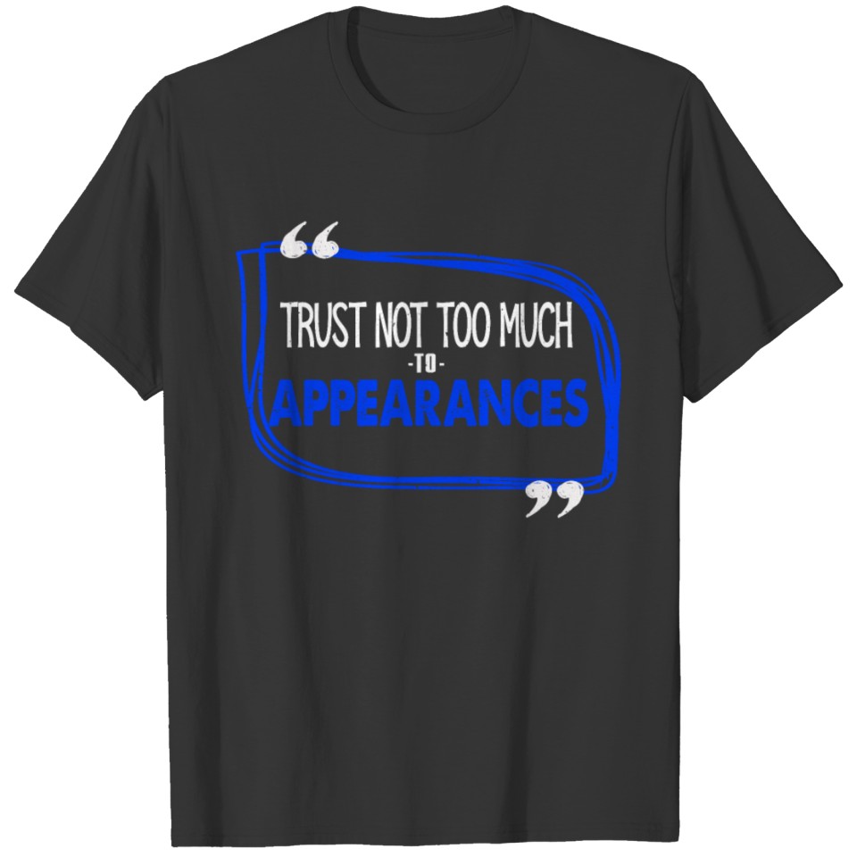 Trust not to much to appearances T-shirt