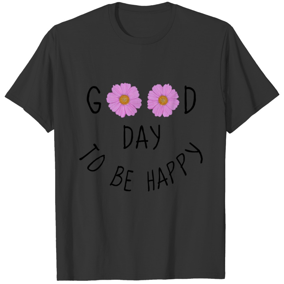 Pink Flowers - Good day to be happy T Shirts