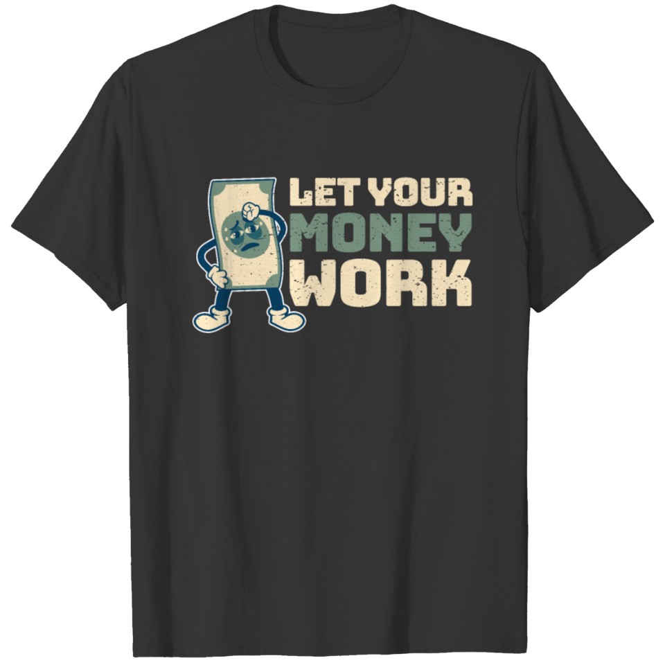 Stock Dividend Stock Exchange Let Your Money Work T-shirt