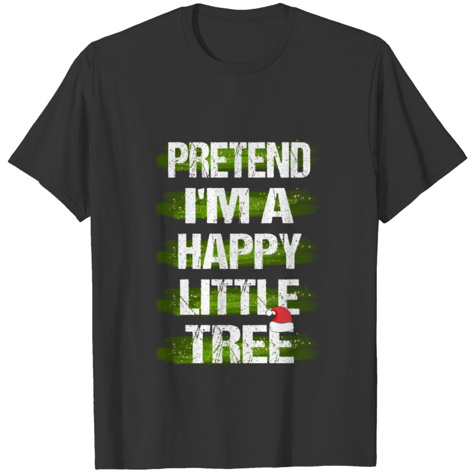 Pretend I'm a Happy Little Tree Lazy Christmas T-shirt