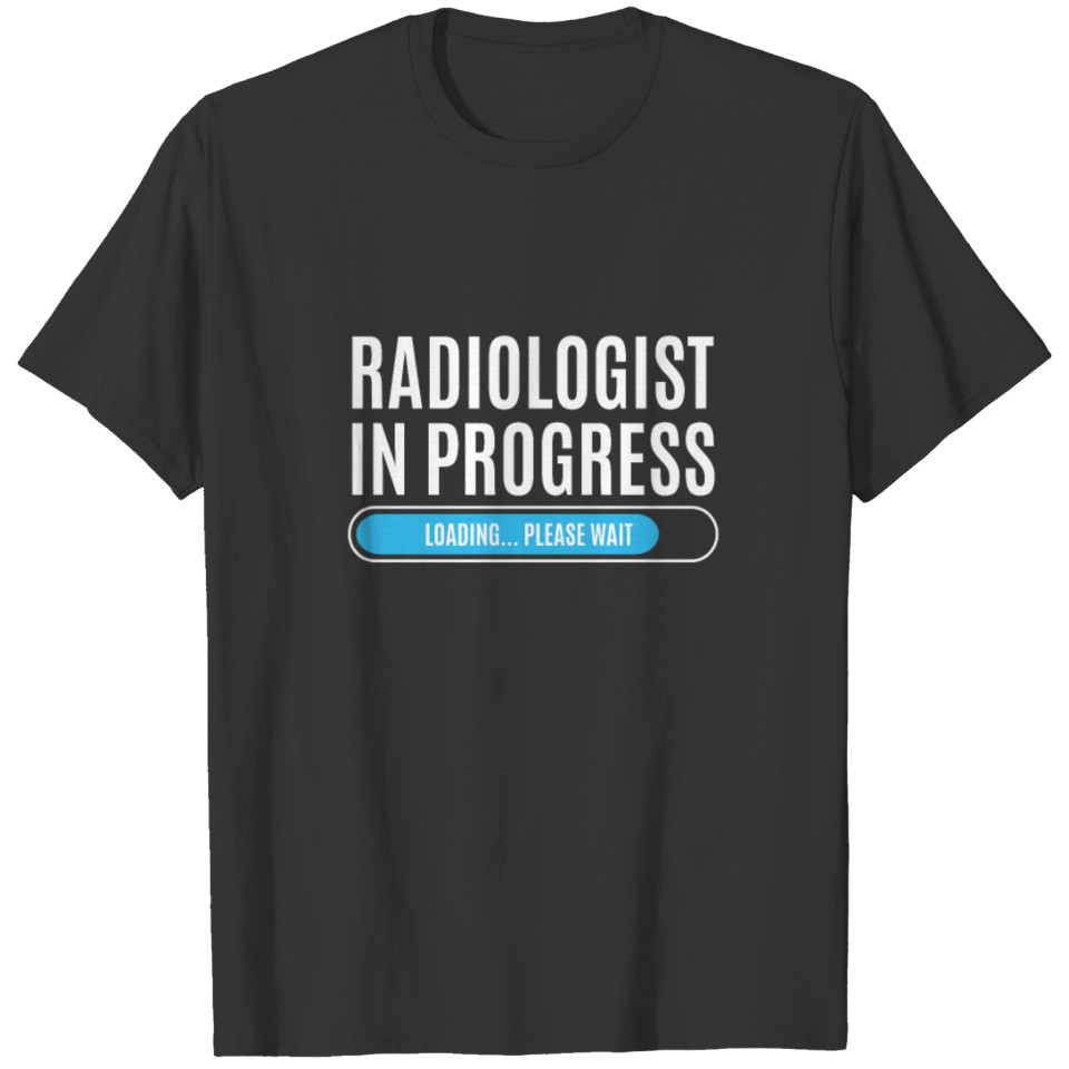 Radiologist In Progress Loading Please Wait T-shirt