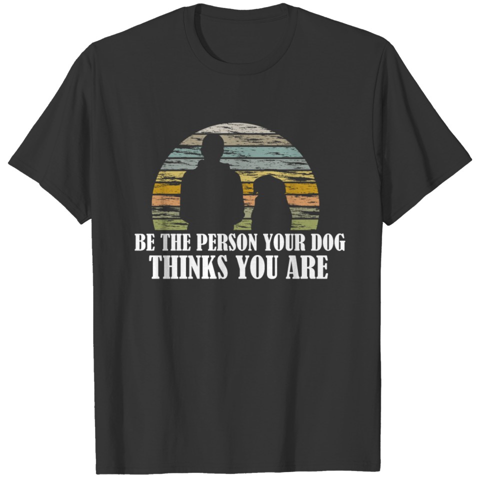Be The Person Your Dog Thinks You Are Dogs Spruch T-shirt
