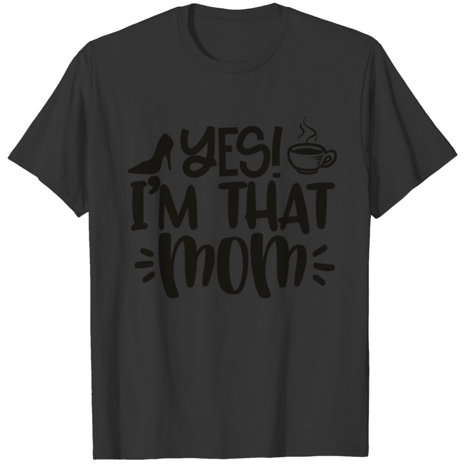 Yes I Am That Mom T-shirt