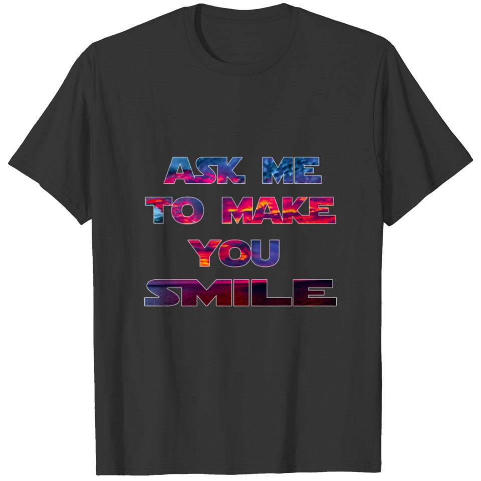 ASK ME TO MAKE YOU SMILE FUNNY DESIGN GIFT IDEAS - T-shirt