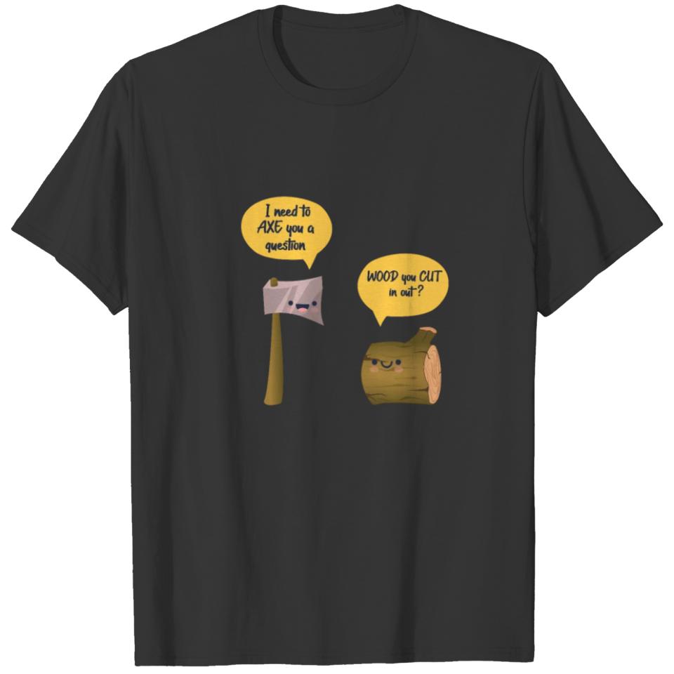 I Need To Axe You A Question Woodworker T-shirt