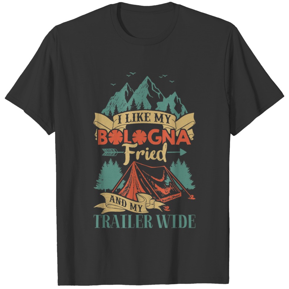 camping i like my bologna fried and my trailer T-shirt