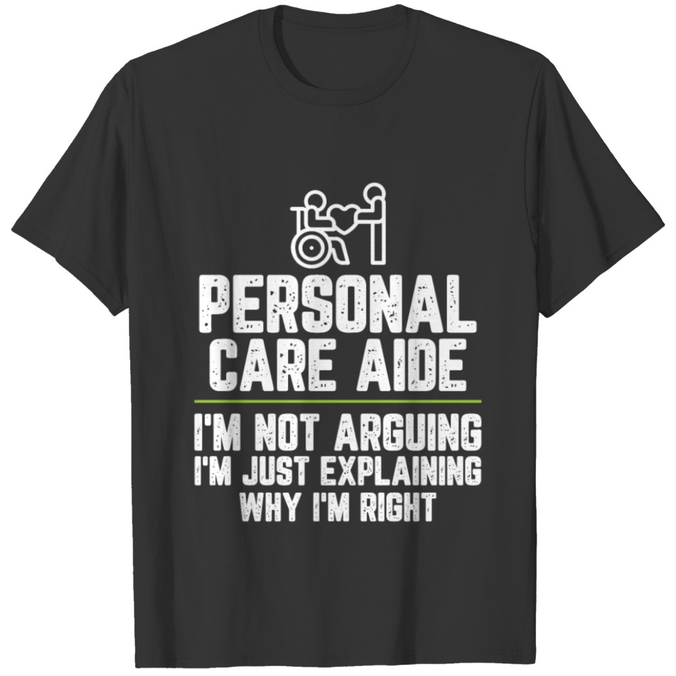 Personal care aide I'm Not Arguing I'm Just T-shirt