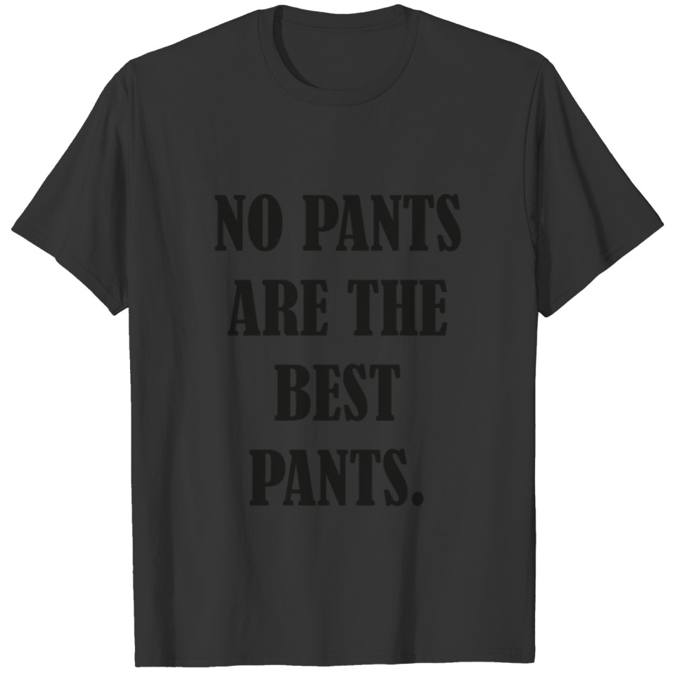 NO PANTS ARE THE BEST PANTS T Shirts
