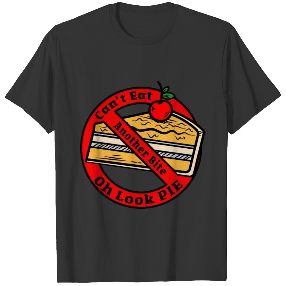 I Can't Eat Another Bite Oh Look Pie Funny T-shirt