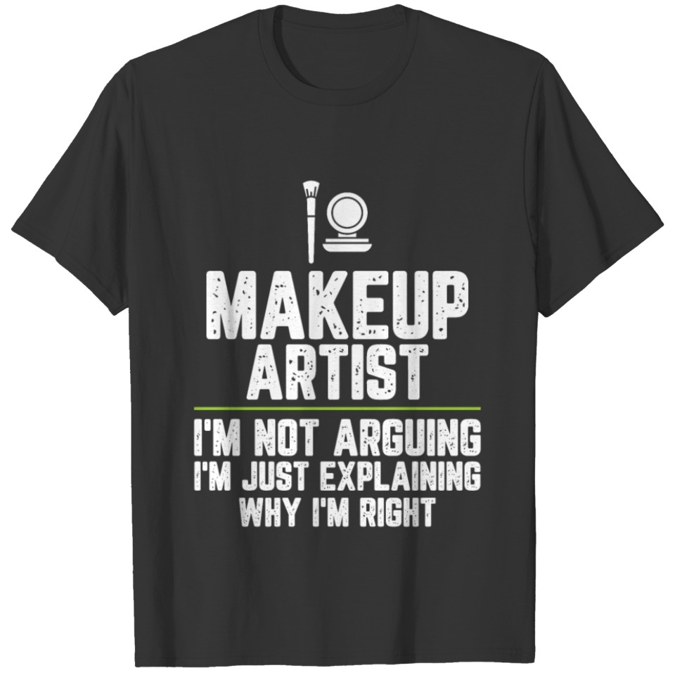 Makeup artist I'm Not Arguing I'm Just Explaining T-shirt