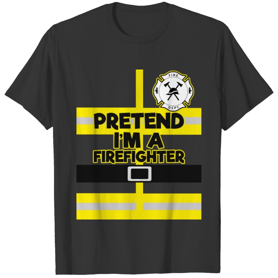 Pretend Im Firefighter Fireman Im A Firefighter T-shirt