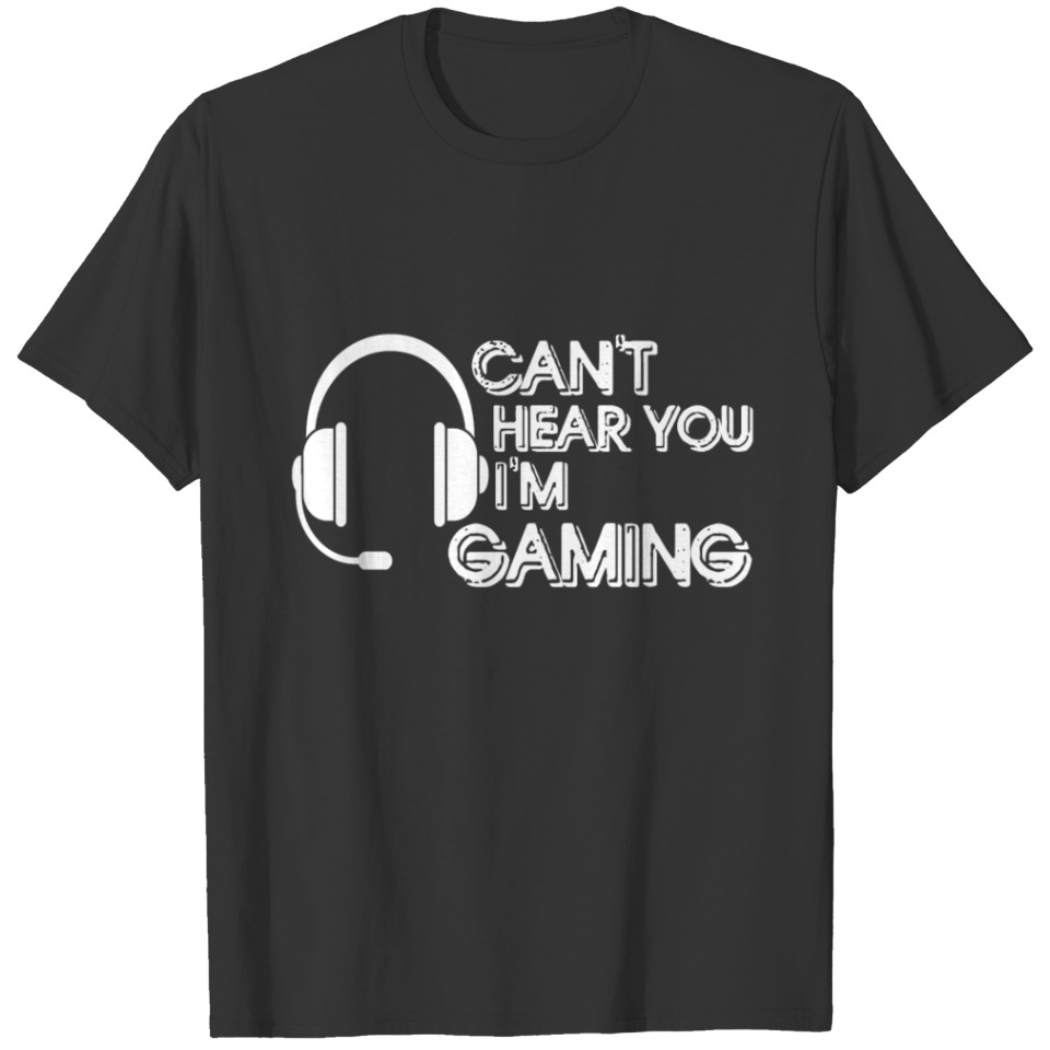 Can t hear i m gaming T-shirt