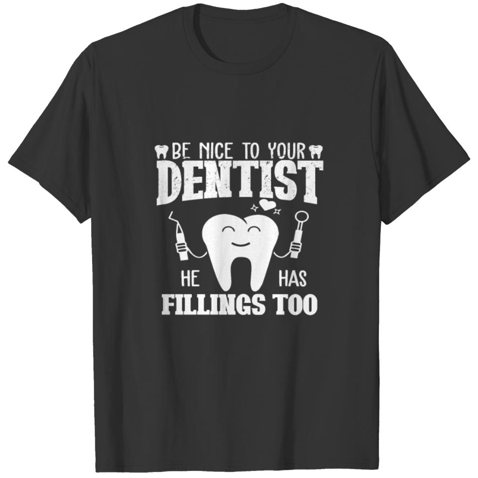 Be nice to your dentist he has fillings too T-shirt
