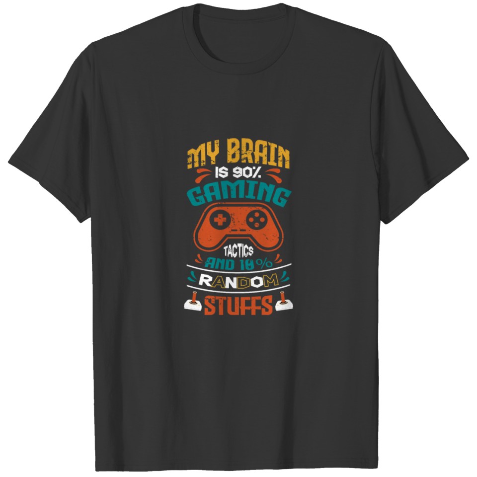 My brain is 90% gaming tactics and 10 % random T-shirt