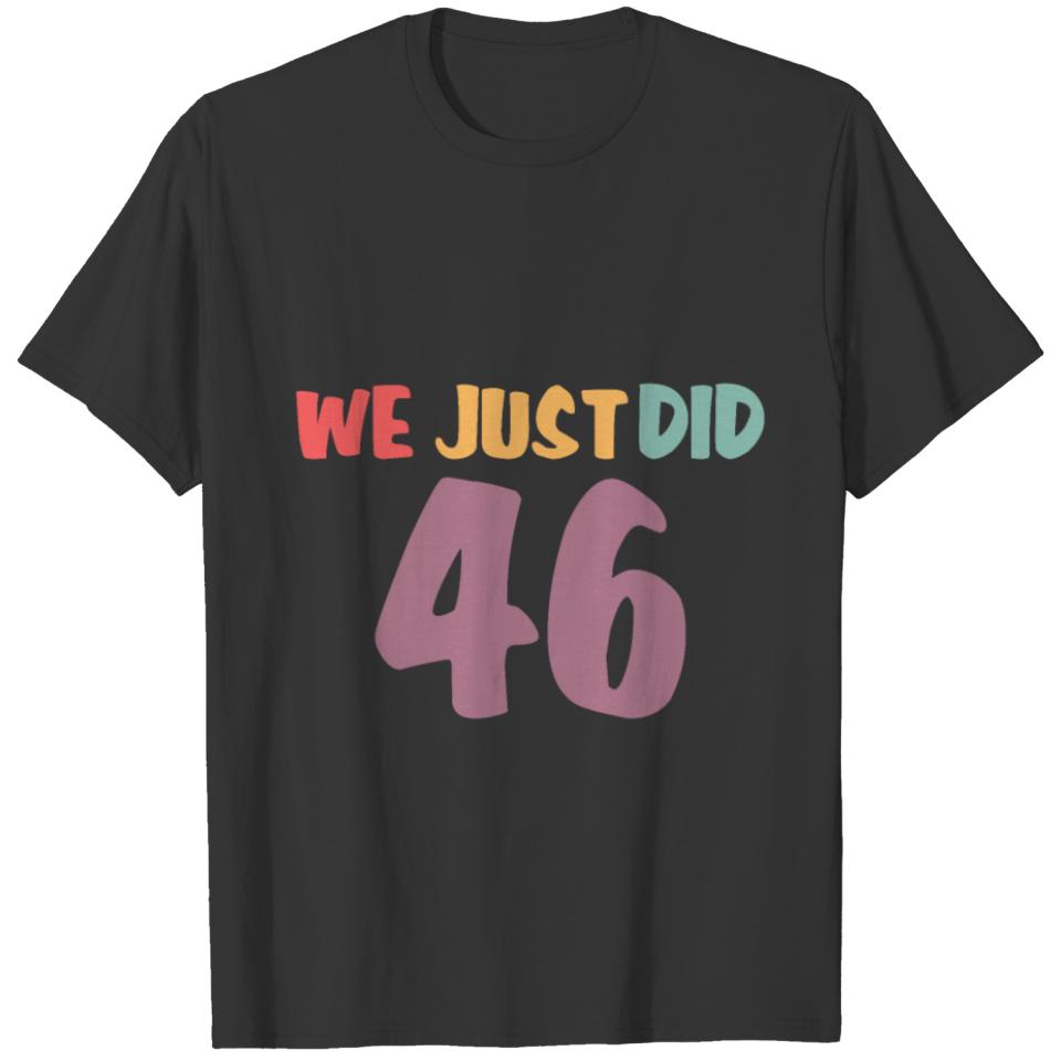 we just did 46 joe biden 2020 T-shirt