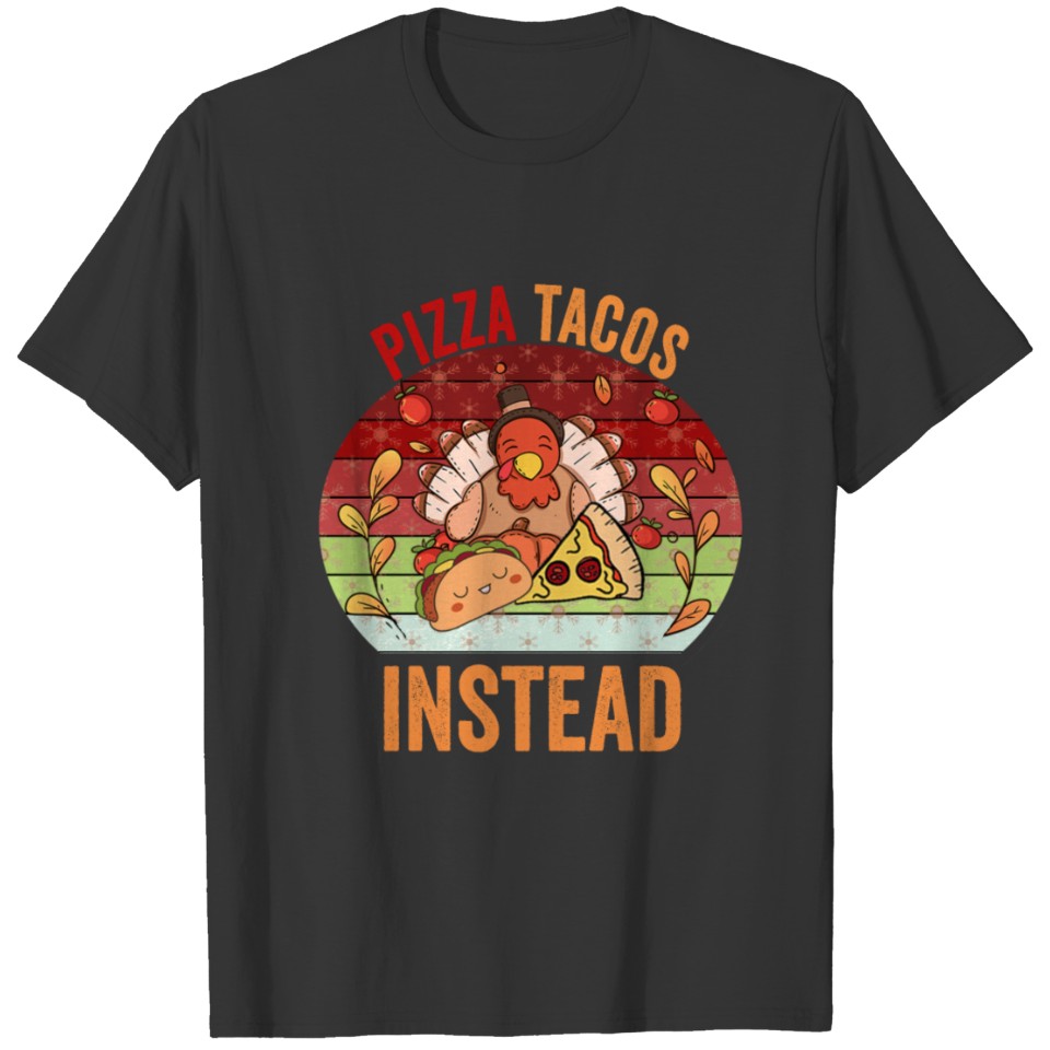 Turkey eat pizza tacos instead, funny Thanksgiving T Shirts
