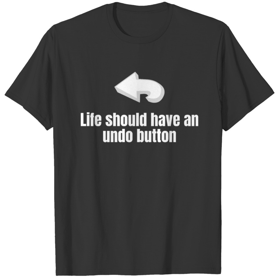 Life Should Have an Undo Button T-shirt