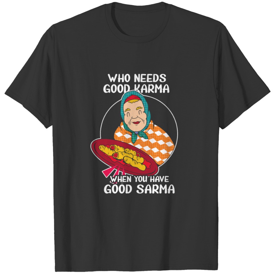 Who Needs Good Karma, When You Have Good Sarma T-shirt