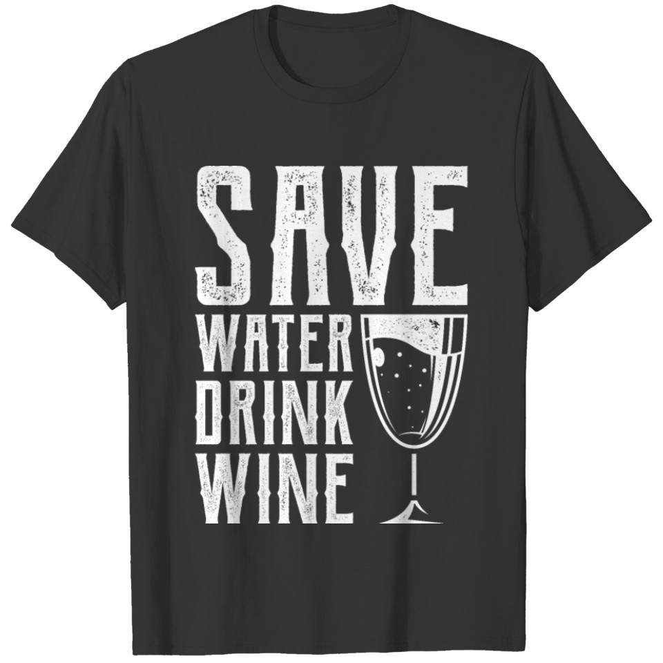 Save Water Drink Wine Funny Wine Addicted Alcohol T-shirt