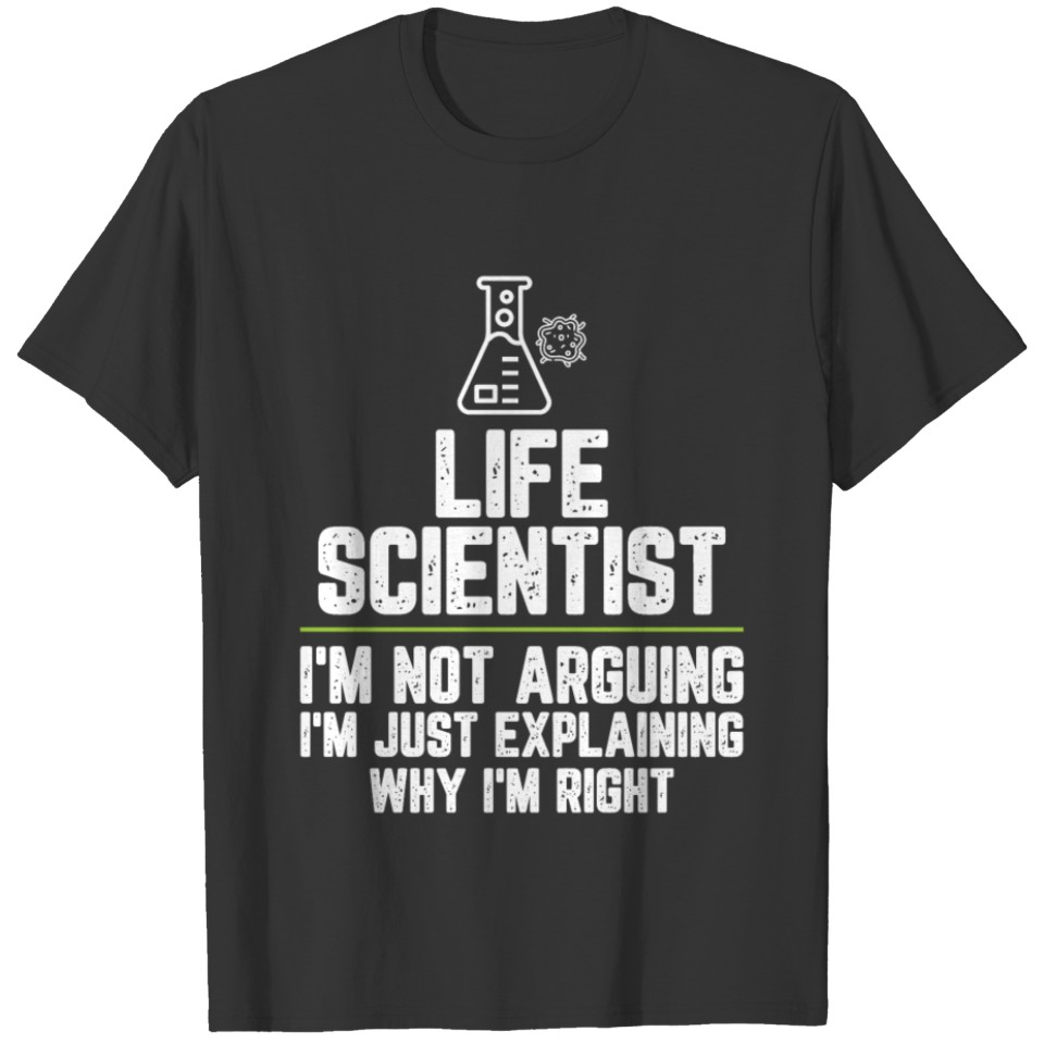 Life scientist I'm Not Arguing I'm Just T-shirt
