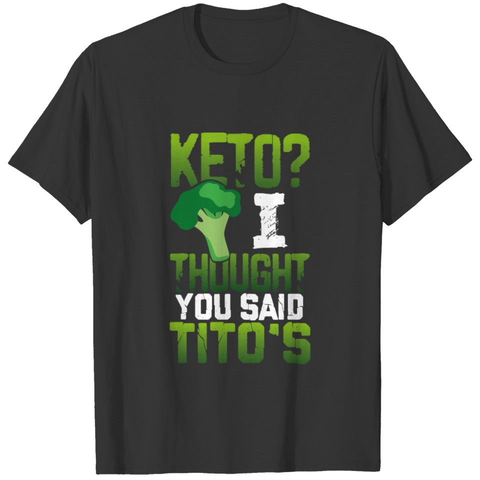 Keto, I Thought You Said Tito's - Funny T-shirt