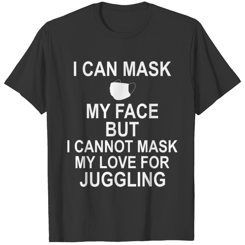 I cannot mask my love for juggling T-shirt