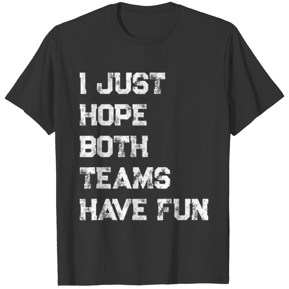 I Just Hope Both Teams Have Fun Distressed Sports T-shirt
