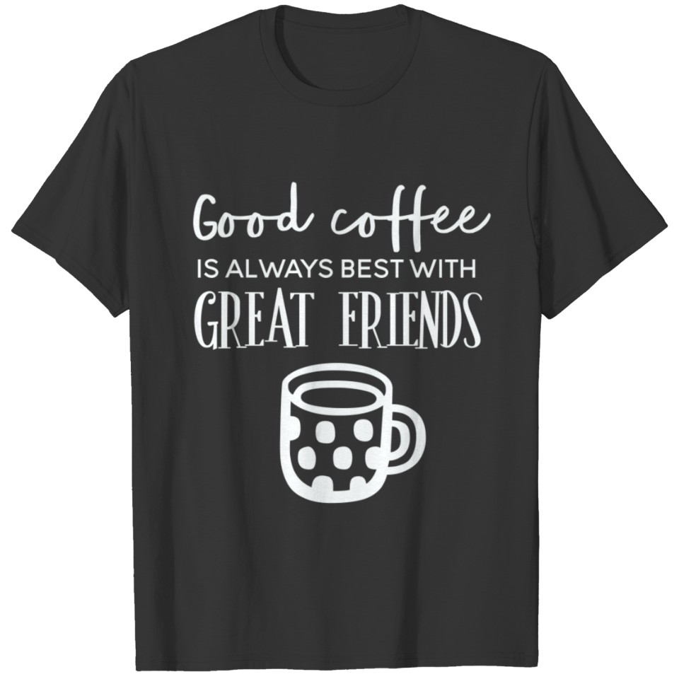 Coffee Always Best Good Friends Latte Espresso T Shirts