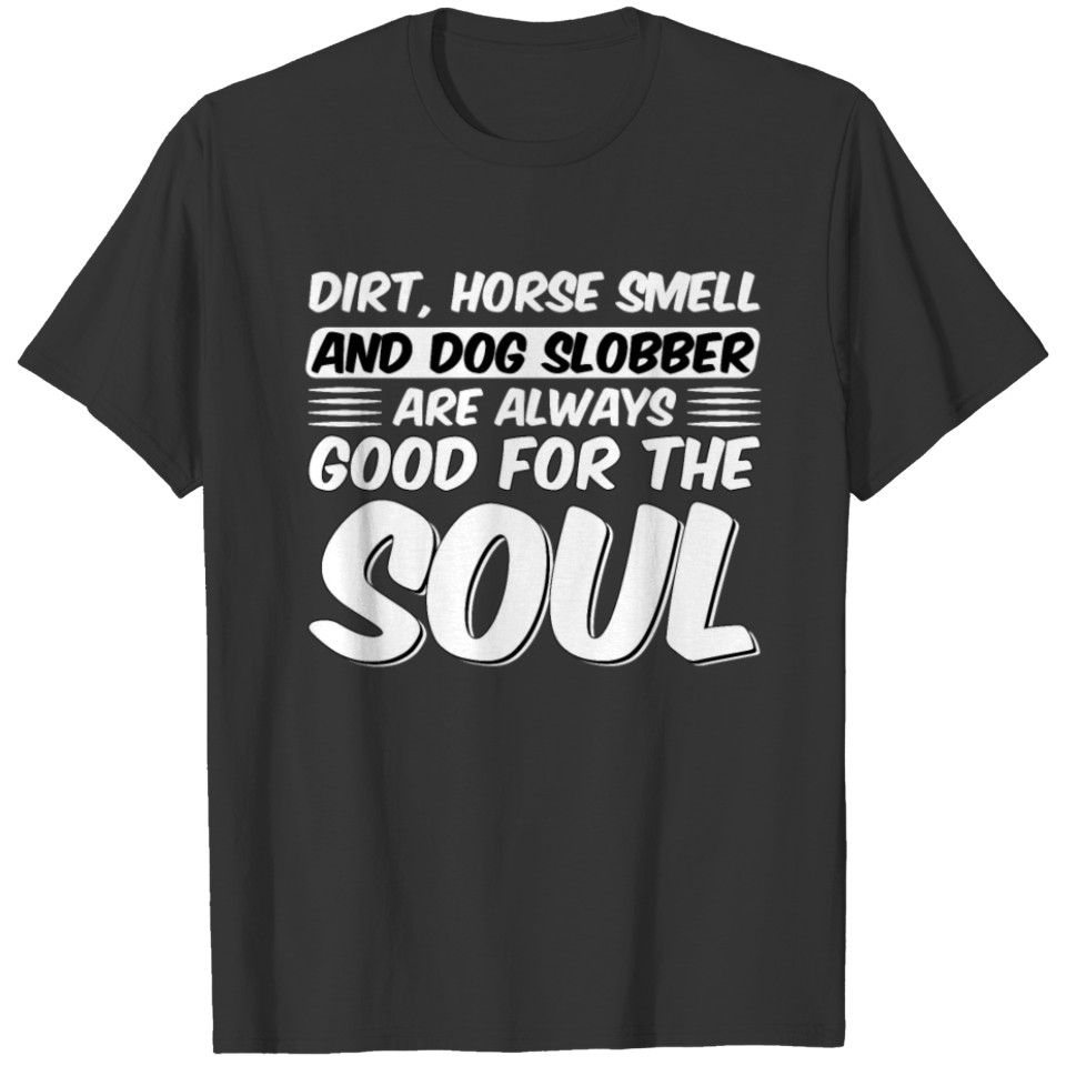 Dirt Horse Smell and Dog Slobber T Shirts