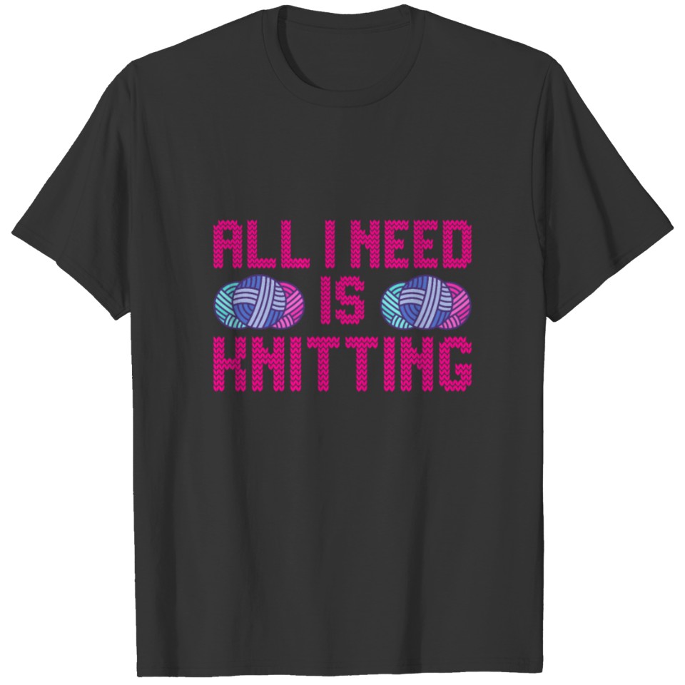 all i need is knitting T-shirt
