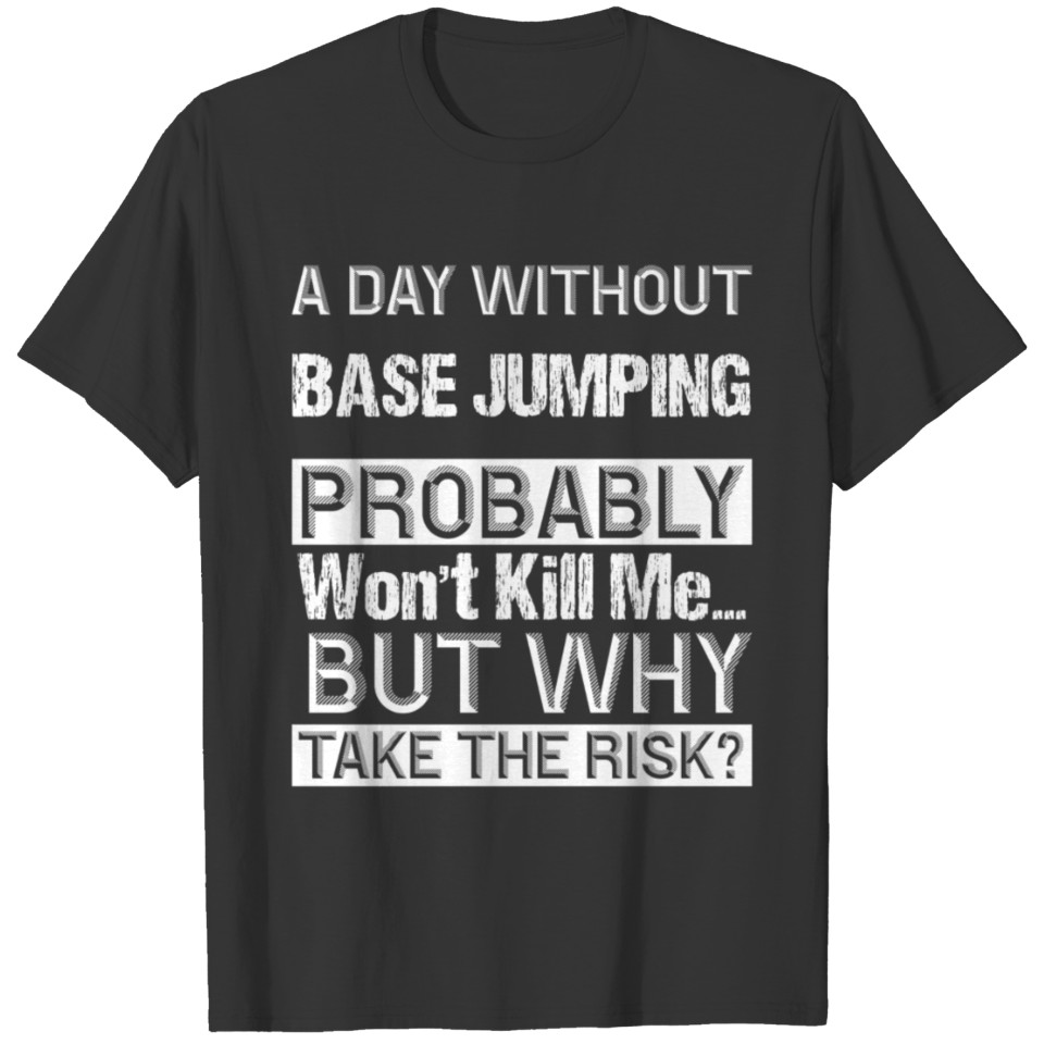 A Day Without BASE Jumping Probably Won't Kill me T-shirt