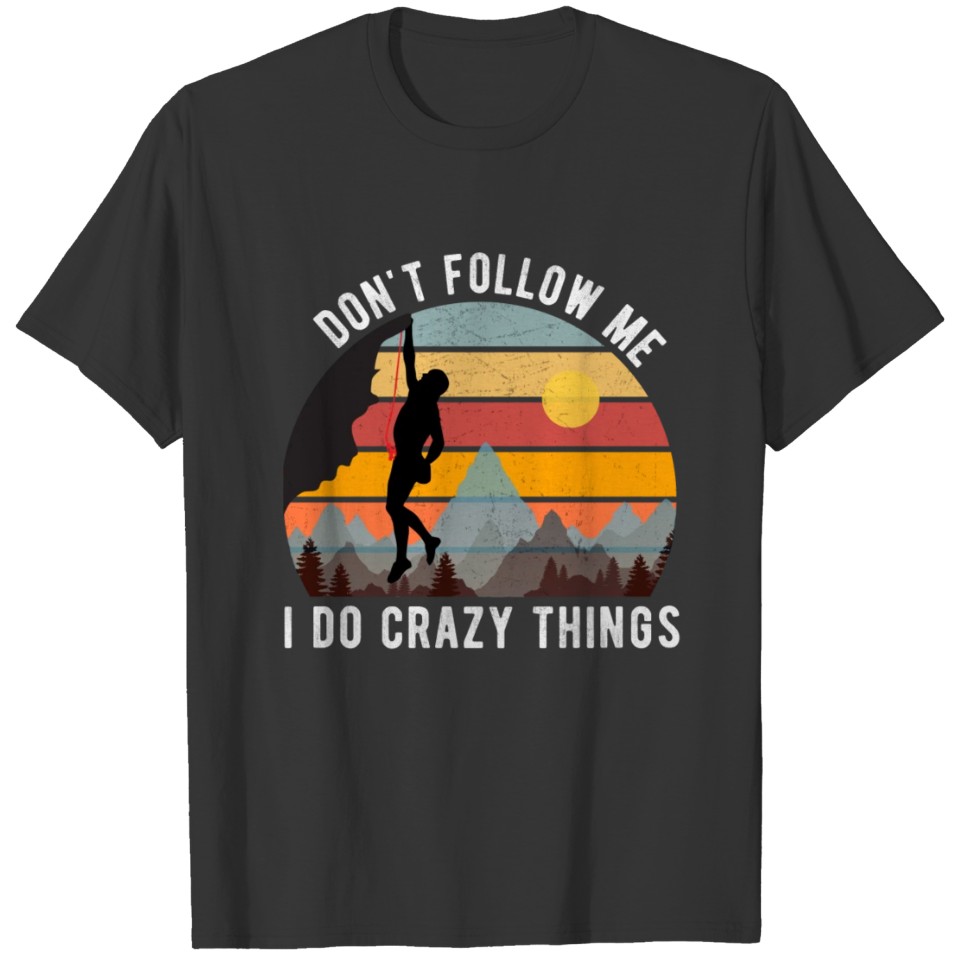 Don't Follow Me. I Do Crazy Things. T-shirt