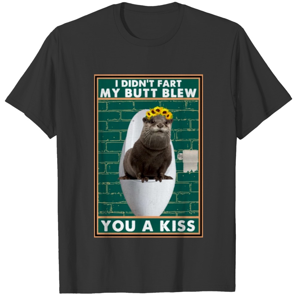 Otter I didn't fart my butt blew you a kiss T-shirt