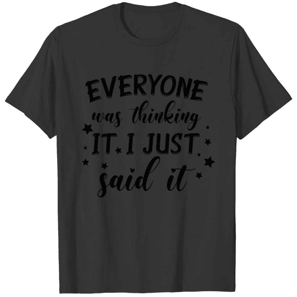 Everyone was thinking it I just said it T-shirt