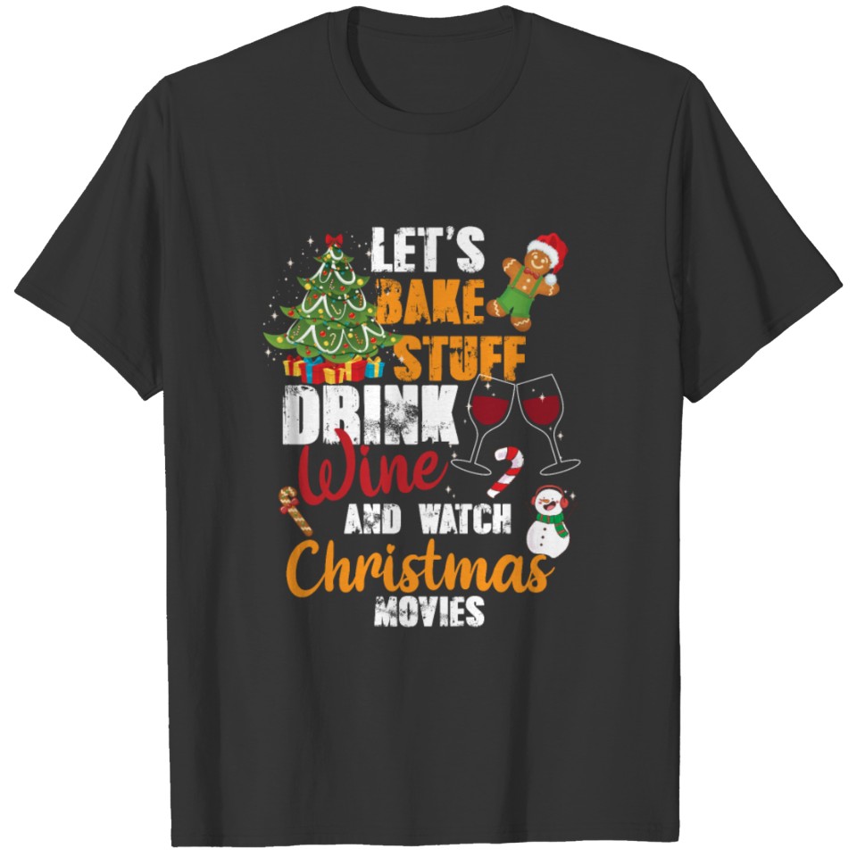 Let’s Bake Stuff Drink Wine And Watch Xmas Movies T-shirt