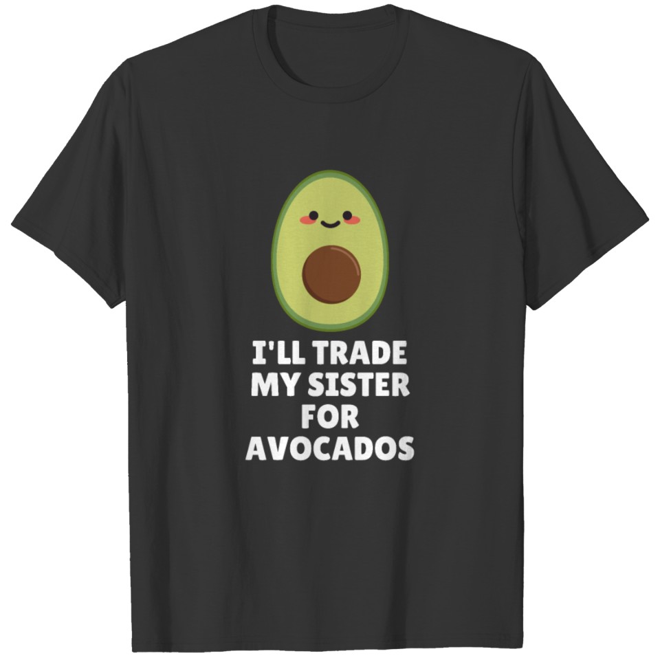 I'll Trade My Sister For Avocados T-shirt