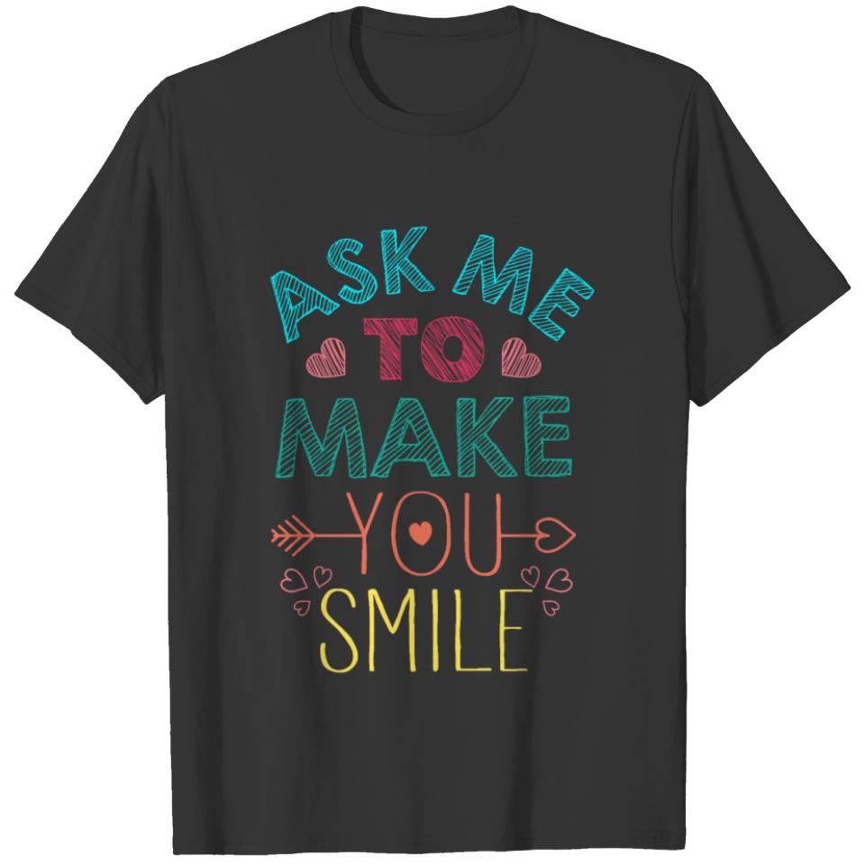 Ask Me To Make You Smile Funny Gift For Happy Love T-shirt